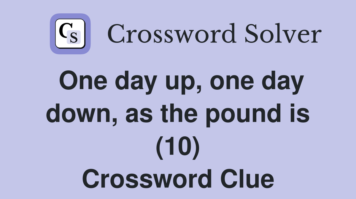 One day up, one day down, as the pound is (10) Crossword Clue Answers